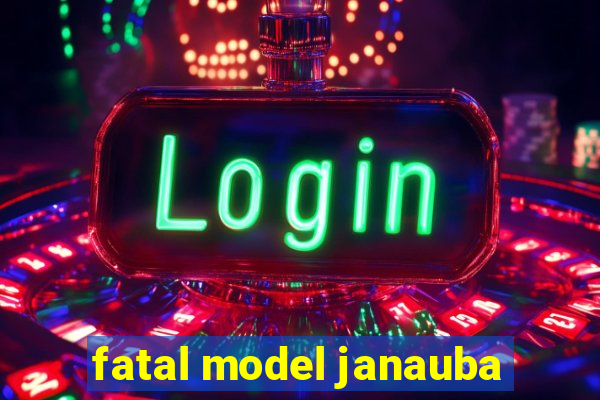 fatal model janauba